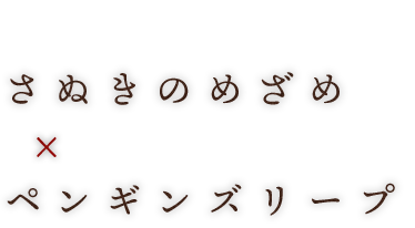 さぬきのめざめ × ペンギンズリープ